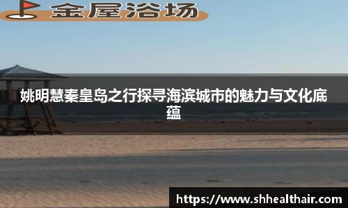 姚明慧秦皇岛之行探寻海滨城市的魅力与文化底蕴