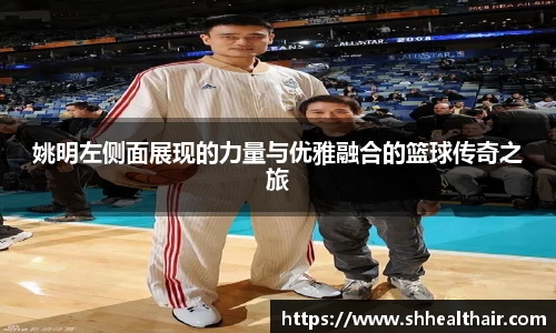 姚明左侧面展现的力量与优雅融合的篮球传奇之旅