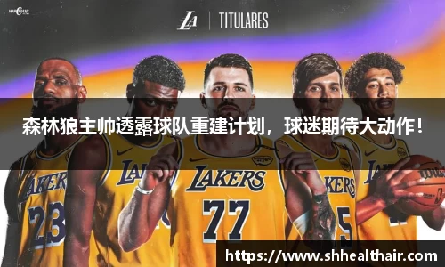 森林狼主帅透露球队重建计划，球迷期待大动作！