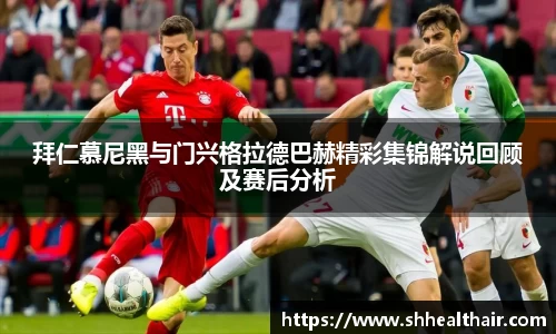 拜仁慕尼黑与门兴格拉德巴赫精彩集锦解说回顾及赛后分析
