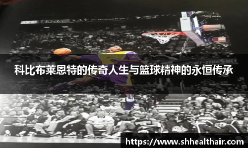 科比布莱恩特的传奇人生与篮球精神的永恒传承